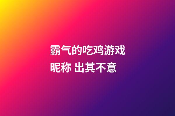 霸气的吃鸡游戏昵称 出其不意